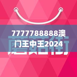 7777788888澳門王中王2024年,澳門王中王，探尋數(shù)字背后的故事與期待